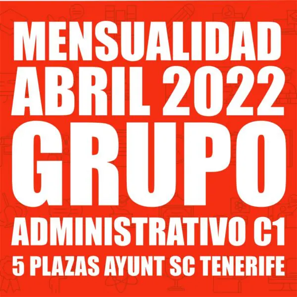 MENSUALIDAD ABRIL + MATERIAL: NUEVO GRUPO ADMINISTRATIVO C1 - 5 PLAZAS AYUNTAMIENTO DE SANTA CRUZ