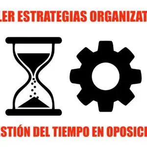 TALLER DE ESTRATEGIAS ORGANIZATIVAS Y GESTIÓN DEL TIEMPO EN OPOSICIONES