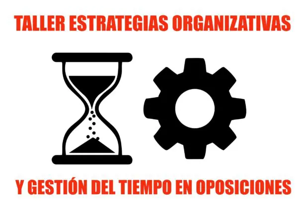 TALLER DE ESTRATEGIAS ORGANIZATIVAS Y GESTIÓN DEL TIEMPO EN OPOSICIONES